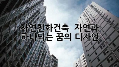 자연친화건축 🏡 자연과 하나되는 꿈의 디자인 🌿